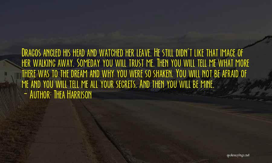 Thea Harrison Quotes: Dragos Angled His Head And Watched Her Leave. He Still Didn't Like That Image Of Her Walking Away. Someday You