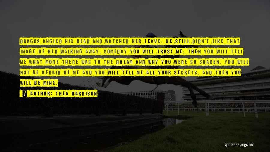 Thea Harrison Quotes: Dragos Angled His Head And Watched Her Leave. He Still Didn't Like That Image Of Her Walking Away. Someday You