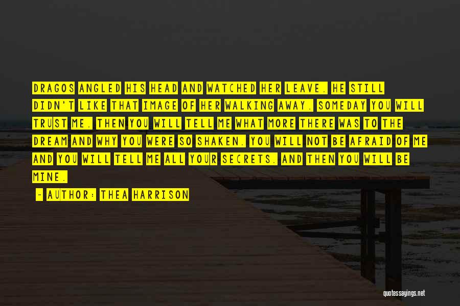 Thea Harrison Quotes: Dragos Angled His Head And Watched Her Leave. He Still Didn't Like That Image Of Her Walking Away. Someday You