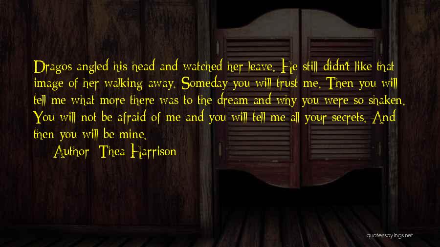 Thea Harrison Quotes: Dragos Angled His Head And Watched Her Leave. He Still Didn't Like That Image Of Her Walking Away. Someday You