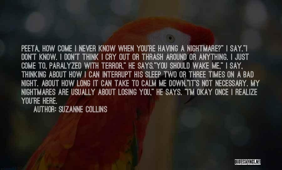 Suzanne Collins Quotes: Peeta, How Come I Never Know When You're Having A Nightmare? I Say.i Don't Know. I Don't Think I Cry