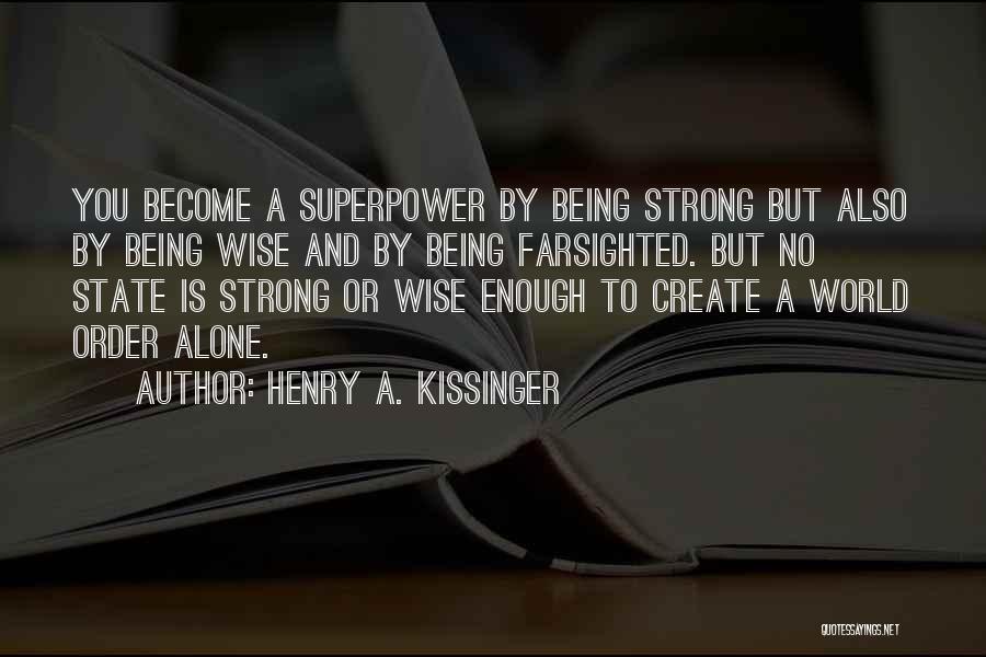 Henry A. Kissinger Quotes: You Become A Superpower By Being Strong But Also By Being Wise And By Being Farsighted. But No State Is