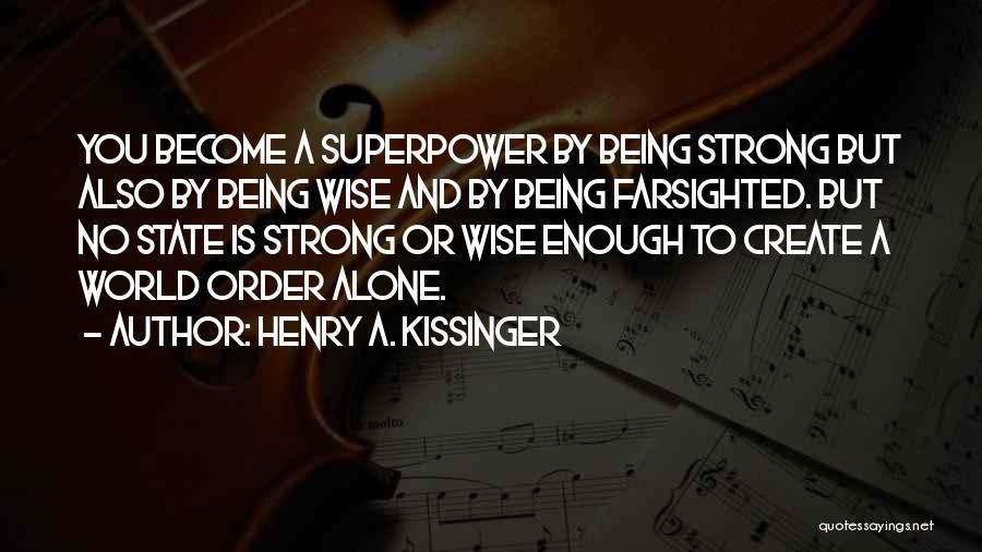 Henry A. Kissinger Quotes: You Become A Superpower By Being Strong But Also By Being Wise And By Being Farsighted. But No State Is