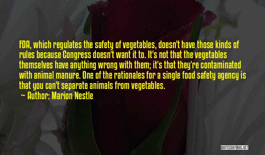 Marion Nestle Quotes: Fda, Which Regulates The Safety Of Vegetables, Doesn't Have Those Kinds Of Rules Because Congress Doesn't Want It To. It's