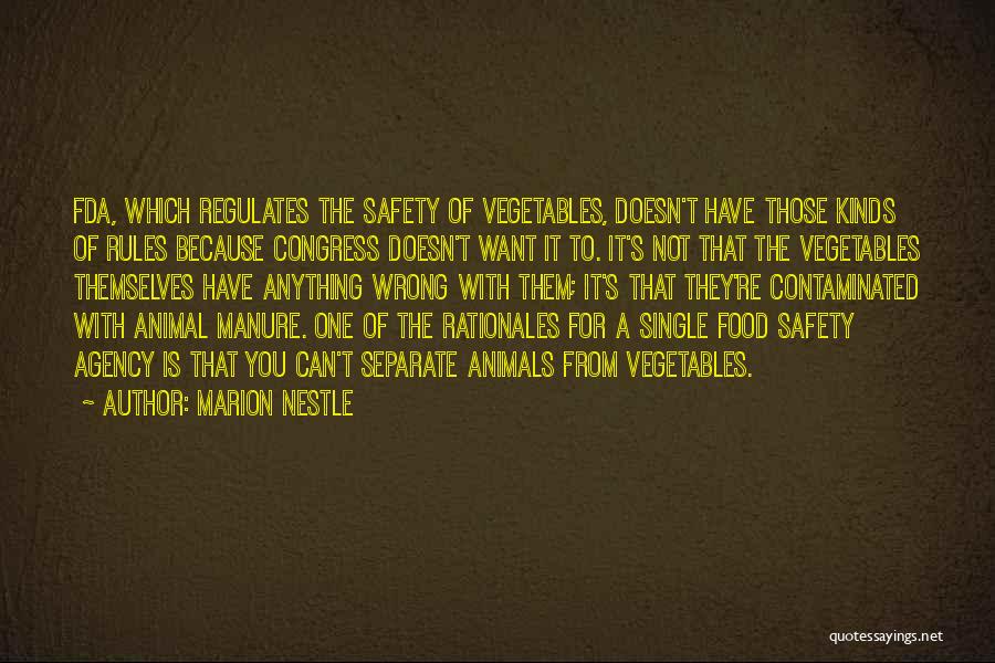 Marion Nestle Quotes: Fda, Which Regulates The Safety Of Vegetables, Doesn't Have Those Kinds Of Rules Because Congress Doesn't Want It To. It's