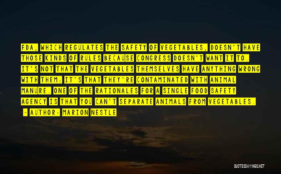 Marion Nestle Quotes: Fda, Which Regulates The Safety Of Vegetables, Doesn't Have Those Kinds Of Rules Because Congress Doesn't Want It To. It's