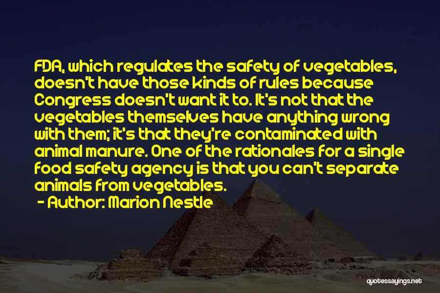 Marion Nestle Quotes: Fda, Which Regulates The Safety Of Vegetables, Doesn't Have Those Kinds Of Rules Because Congress Doesn't Want It To. It's