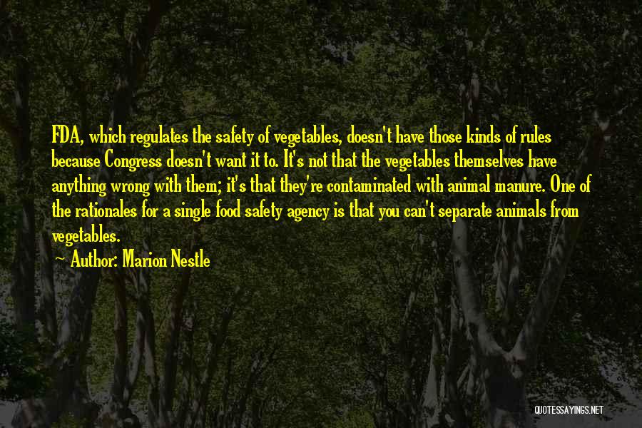 Marion Nestle Quotes: Fda, Which Regulates The Safety Of Vegetables, Doesn't Have Those Kinds Of Rules Because Congress Doesn't Want It To. It's