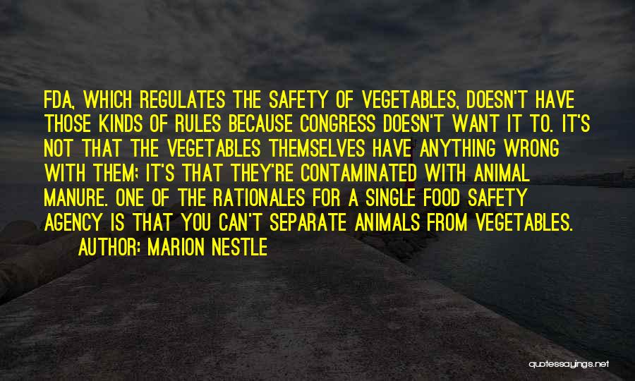 Marion Nestle Quotes: Fda, Which Regulates The Safety Of Vegetables, Doesn't Have Those Kinds Of Rules Because Congress Doesn't Want It To. It's