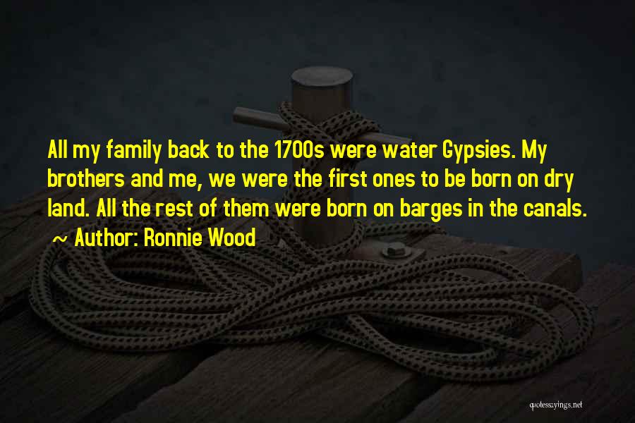 Ronnie Wood Quotes: All My Family Back To The 1700s Were Water Gypsies. My Brothers And Me, We Were The First Ones To