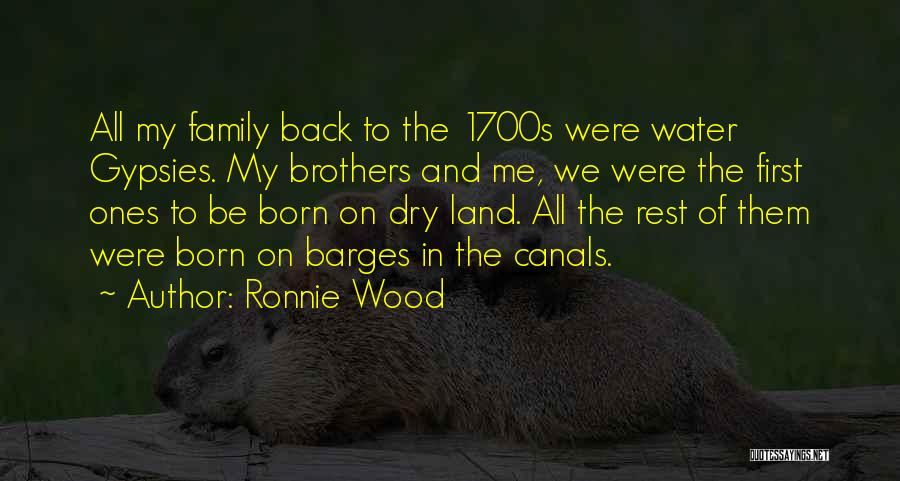 Ronnie Wood Quotes: All My Family Back To The 1700s Were Water Gypsies. My Brothers And Me, We Were The First Ones To