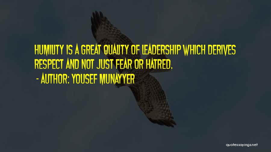 Yousef Munayyer Quotes: Humility Is A Great Quality Of Leadership Which Derives Respect And Not Just Fear Or Hatred.