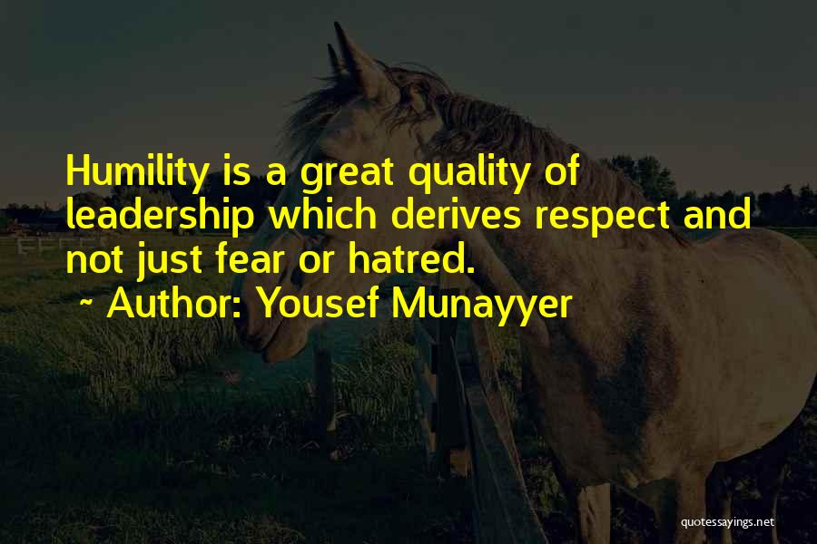 Yousef Munayyer Quotes: Humility Is A Great Quality Of Leadership Which Derives Respect And Not Just Fear Or Hatred.