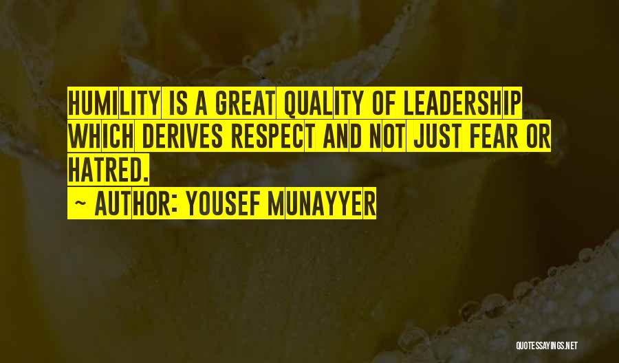 Yousef Munayyer Quotes: Humility Is A Great Quality Of Leadership Which Derives Respect And Not Just Fear Or Hatred.