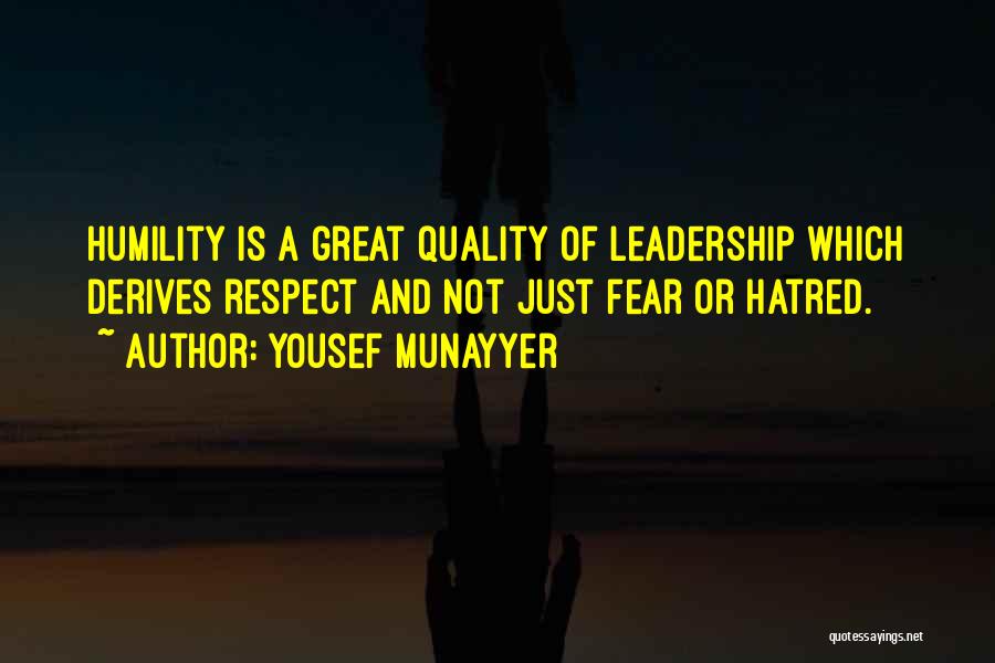 Yousef Munayyer Quotes: Humility Is A Great Quality Of Leadership Which Derives Respect And Not Just Fear Or Hatred.