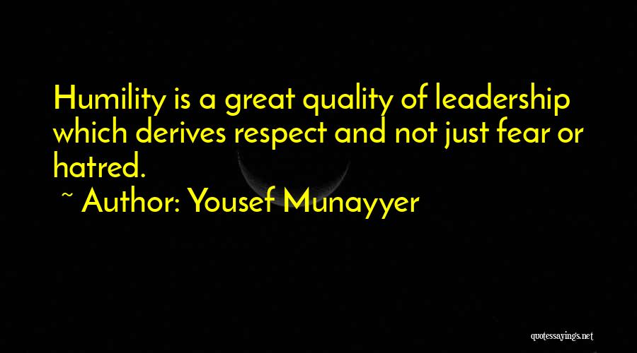 Yousef Munayyer Quotes: Humility Is A Great Quality Of Leadership Which Derives Respect And Not Just Fear Or Hatred.