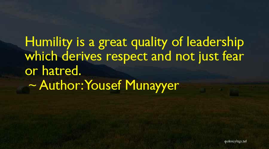 Yousef Munayyer Quotes: Humility Is A Great Quality Of Leadership Which Derives Respect And Not Just Fear Or Hatred.