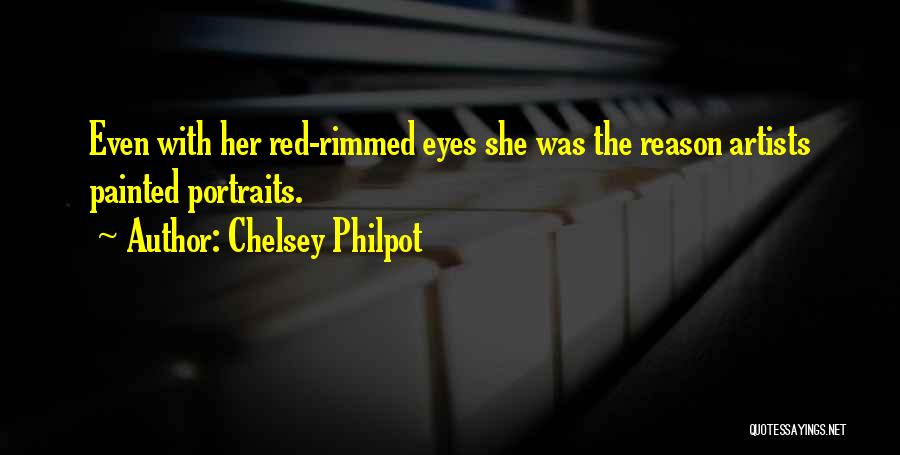 Chelsey Philpot Quotes: Even With Her Red-rimmed Eyes She Was The Reason Artists Painted Portraits.