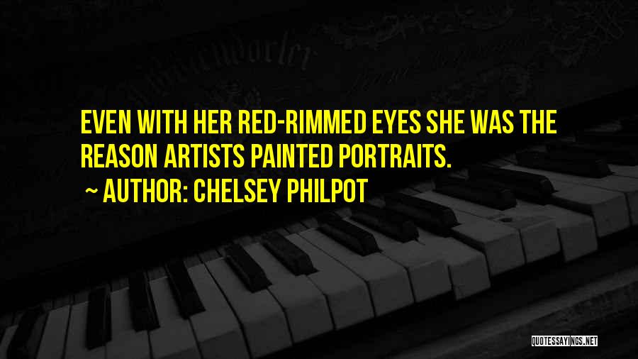 Chelsey Philpot Quotes: Even With Her Red-rimmed Eyes She Was The Reason Artists Painted Portraits.