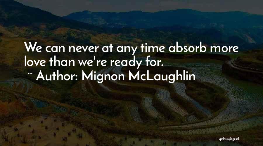 Mignon McLaughlin Quotes: We Can Never At Any Time Absorb More Love Than We're Ready For.