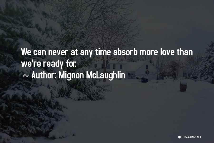 Mignon McLaughlin Quotes: We Can Never At Any Time Absorb More Love Than We're Ready For.