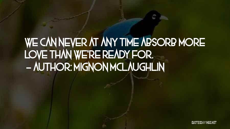 Mignon McLaughlin Quotes: We Can Never At Any Time Absorb More Love Than We're Ready For.