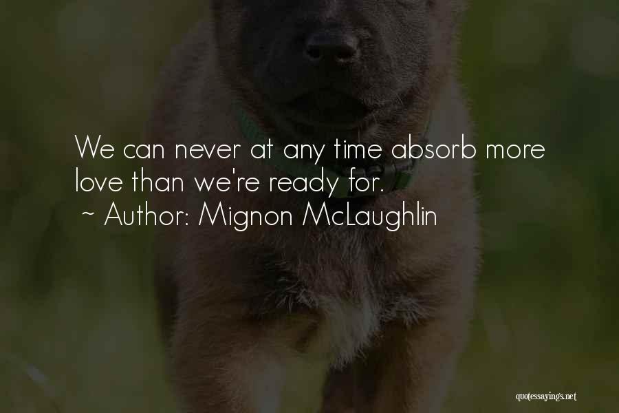 Mignon McLaughlin Quotes: We Can Never At Any Time Absorb More Love Than We're Ready For.