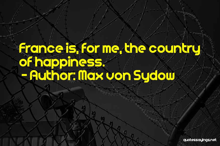 Max Von Sydow Quotes: France Is, For Me, The Country Of Happiness.