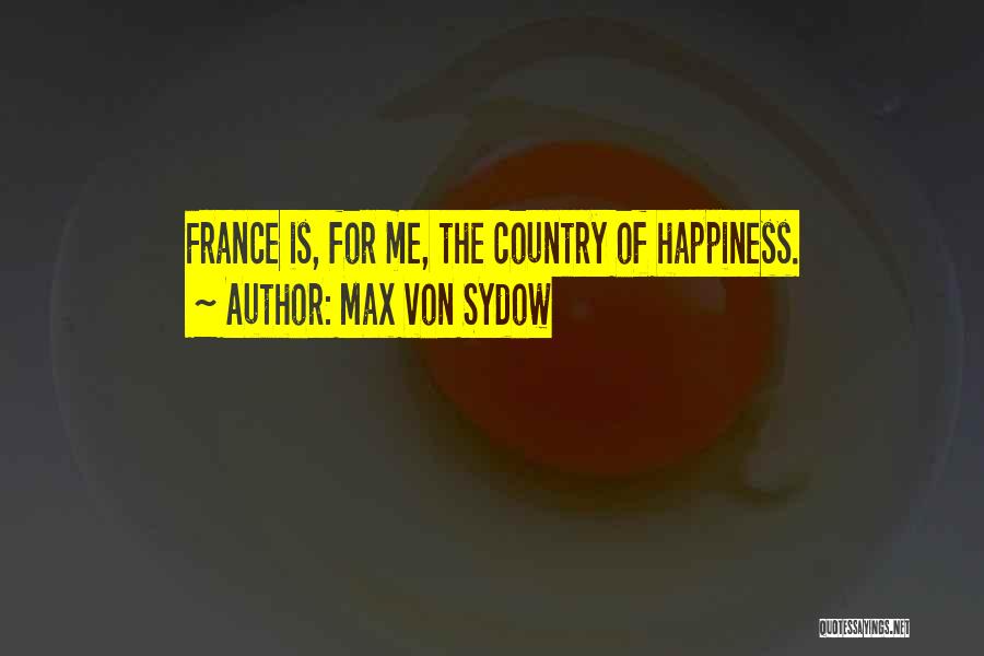 Max Von Sydow Quotes: France Is, For Me, The Country Of Happiness.