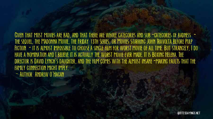 Andrew O'Hagan Quotes: Given That Most Movies Are Bad, And That There Are Whole Categories And Sub-categories Of Badness - The Sequel, The