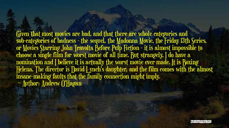 Andrew O'Hagan Quotes: Given That Most Movies Are Bad, And That There Are Whole Categories And Sub-categories Of Badness - The Sequel, The