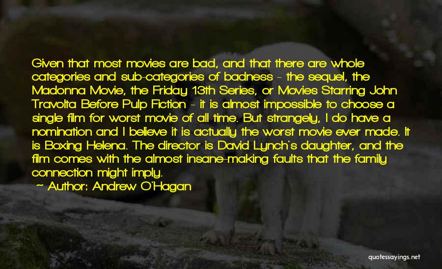 Andrew O'Hagan Quotes: Given That Most Movies Are Bad, And That There Are Whole Categories And Sub-categories Of Badness - The Sequel, The