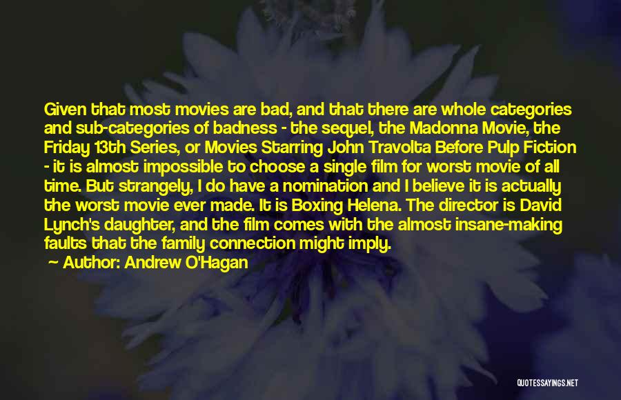 Andrew O'Hagan Quotes: Given That Most Movies Are Bad, And That There Are Whole Categories And Sub-categories Of Badness - The Sequel, The