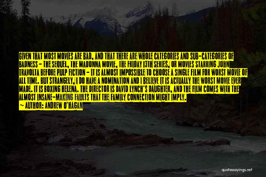 Andrew O'Hagan Quotes: Given That Most Movies Are Bad, And That There Are Whole Categories And Sub-categories Of Badness - The Sequel, The