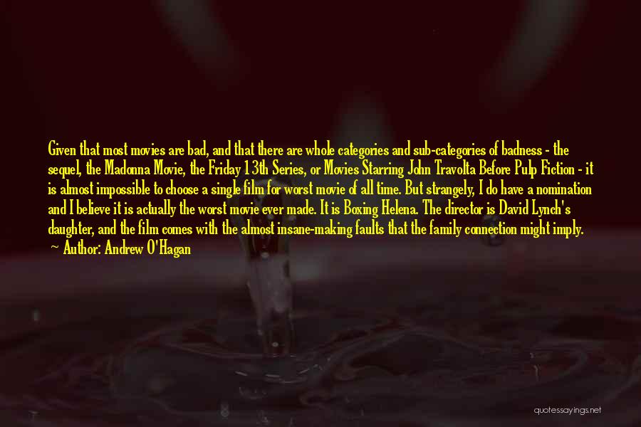 Andrew O'Hagan Quotes: Given That Most Movies Are Bad, And That There Are Whole Categories And Sub-categories Of Badness - The Sequel, The