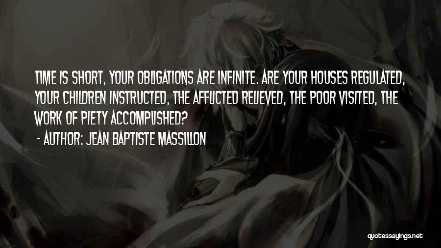 Jean Baptiste Massillon Quotes: Time Is Short, Your Obligations Are Infinite. Are Your Houses Regulated, Your Children Instructed, The Afflicted Relieved, The Poor Visited,