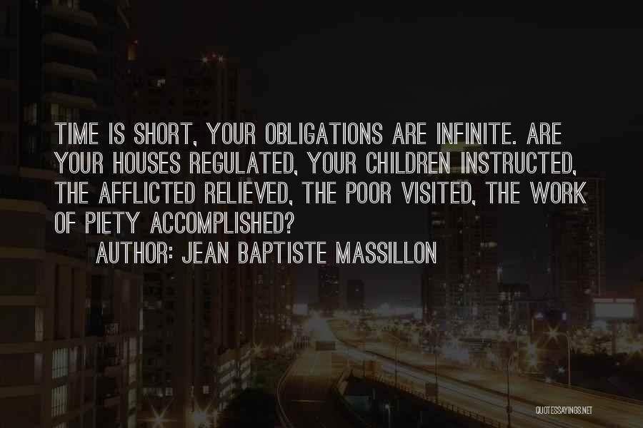 Jean Baptiste Massillon Quotes: Time Is Short, Your Obligations Are Infinite. Are Your Houses Regulated, Your Children Instructed, The Afflicted Relieved, The Poor Visited,