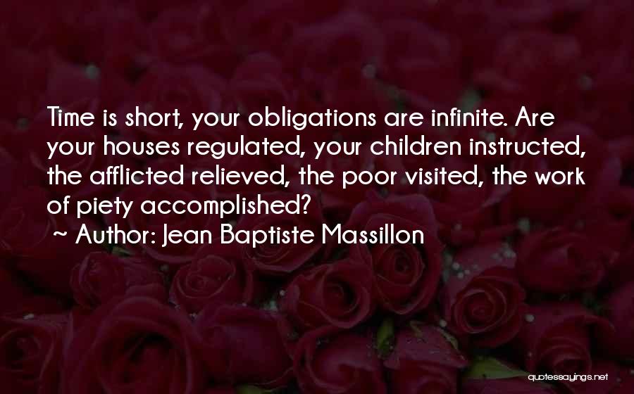 Jean Baptiste Massillon Quotes: Time Is Short, Your Obligations Are Infinite. Are Your Houses Regulated, Your Children Instructed, The Afflicted Relieved, The Poor Visited,