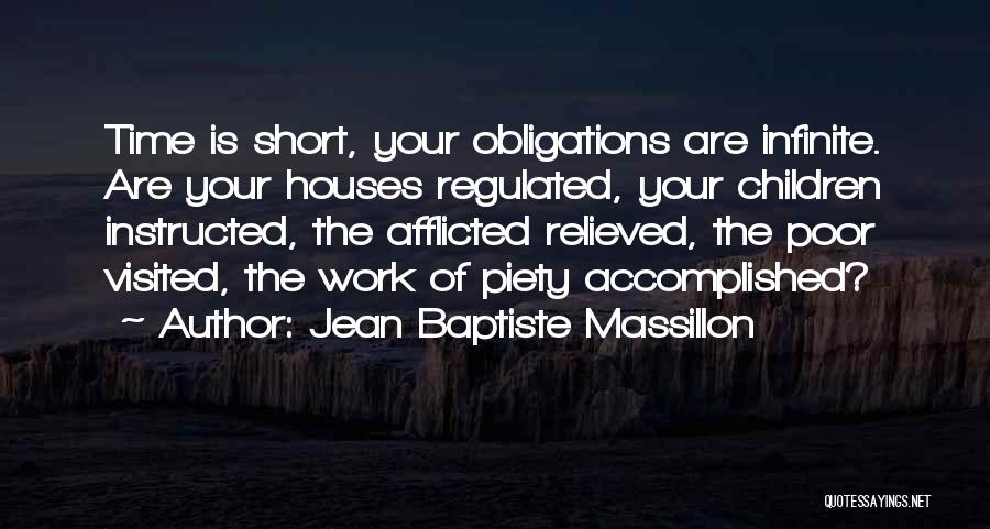 Jean Baptiste Massillon Quotes: Time Is Short, Your Obligations Are Infinite. Are Your Houses Regulated, Your Children Instructed, The Afflicted Relieved, The Poor Visited,