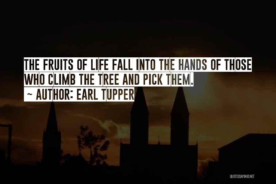 Earl Tupper Quotes: The Fruits Of Life Fall Into The Hands Of Those Who Climb The Tree And Pick Them.