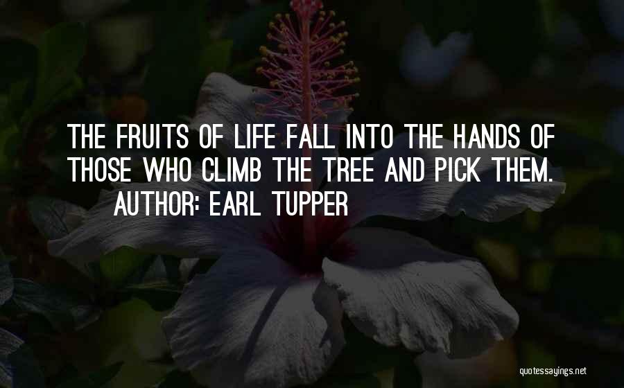 Earl Tupper Quotes: The Fruits Of Life Fall Into The Hands Of Those Who Climb The Tree And Pick Them.