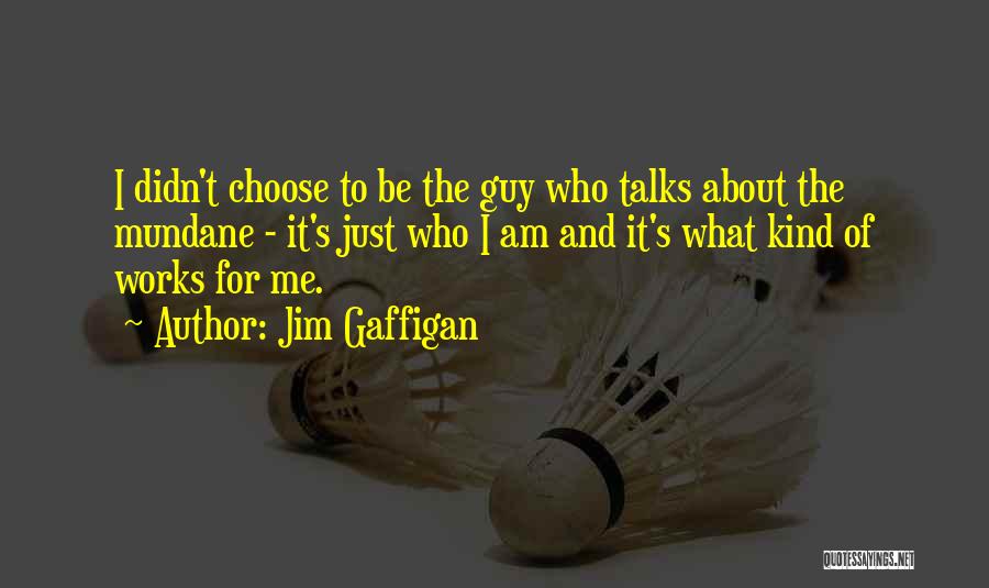 Jim Gaffigan Quotes: I Didn't Choose To Be The Guy Who Talks About The Mundane - It's Just Who I Am And It's