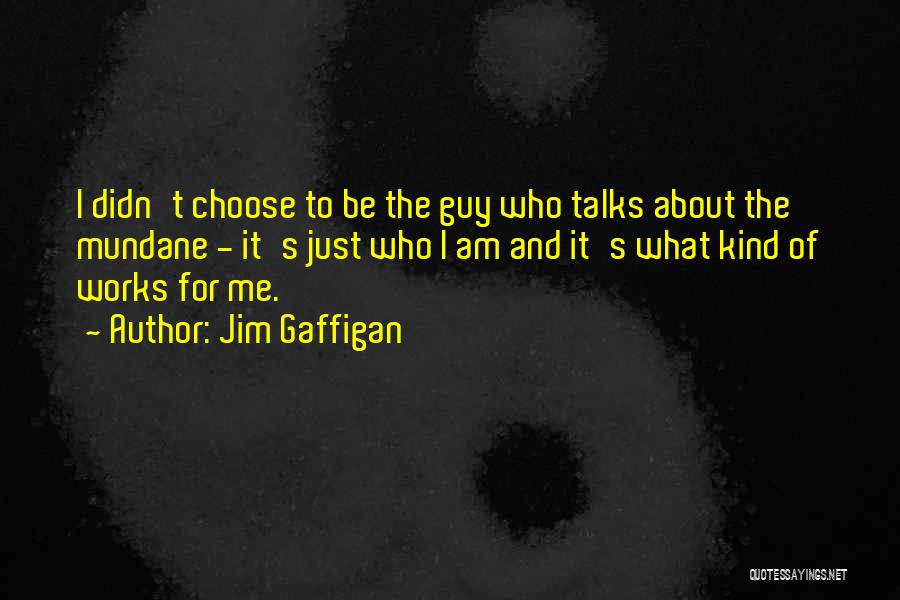 Jim Gaffigan Quotes: I Didn't Choose To Be The Guy Who Talks About The Mundane - It's Just Who I Am And It's