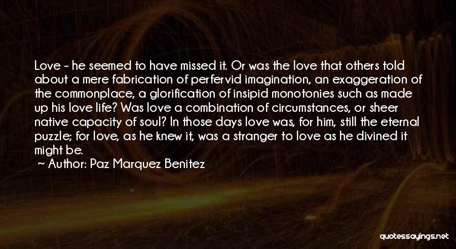 Paz Marquez Benitez Quotes: Love - He Seemed To Have Missed It. Or Was The Love That Others Told About A Mere Fabrication Of