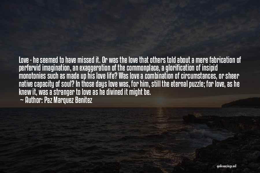 Paz Marquez Benitez Quotes: Love - He Seemed To Have Missed It. Or Was The Love That Others Told About A Mere Fabrication Of