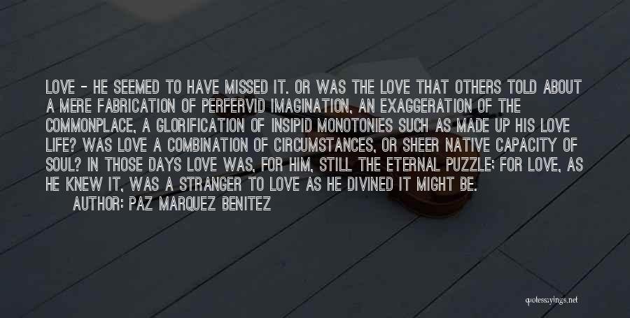 Paz Marquez Benitez Quotes: Love - He Seemed To Have Missed It. Or Was The Love That Others Told About A Mere Fabrication Of
