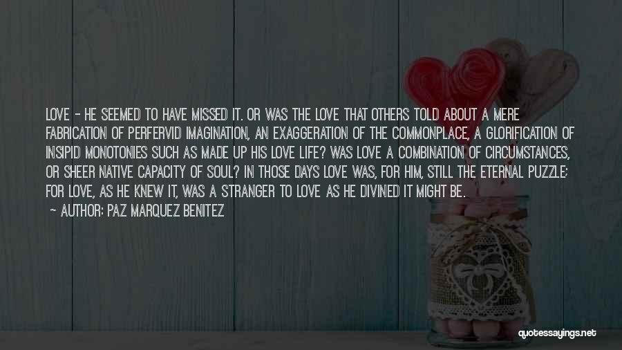 Paz Marquez Benitez Quotes: Love - He Seemed To Have Missed It. Or Was The Love That Others Told About A Mere Fabrication Of