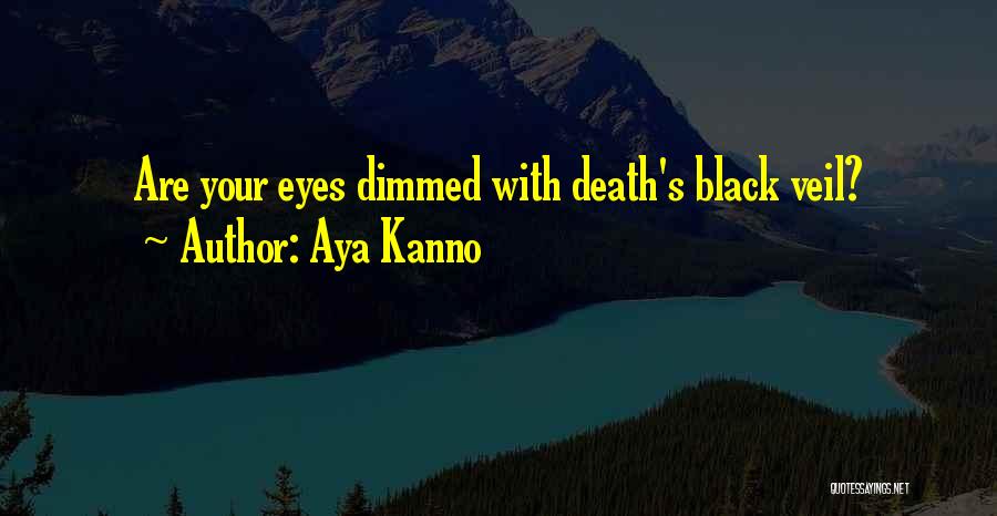 Aya Kanno Quotes: Are Your Eyes Dimmed With Death's Black Veil?