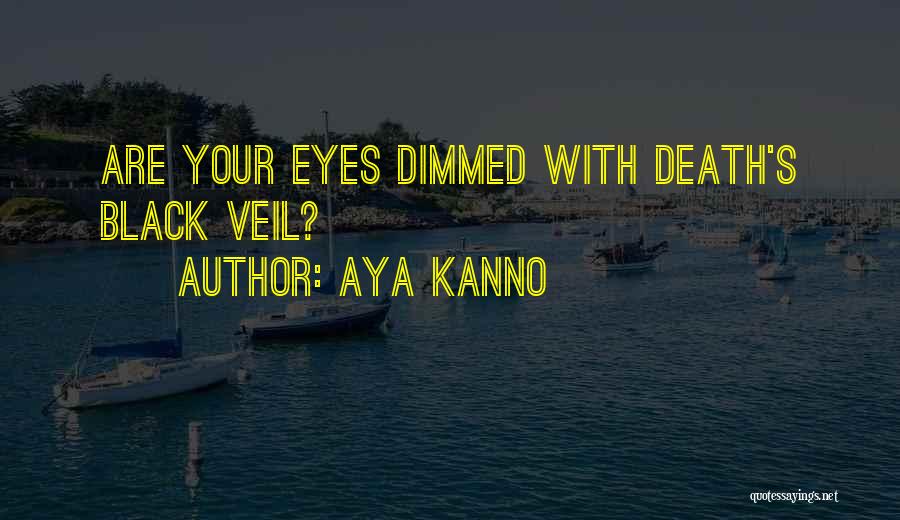 Aya Kanno Quotes: Are Your Eyes Dimmed With Death's Black Veil?