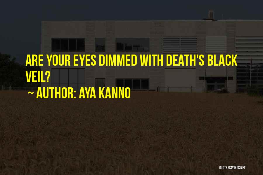 Aya Kanno Quotes: Are Your Eyes Dimmed With Death's Black Veil?